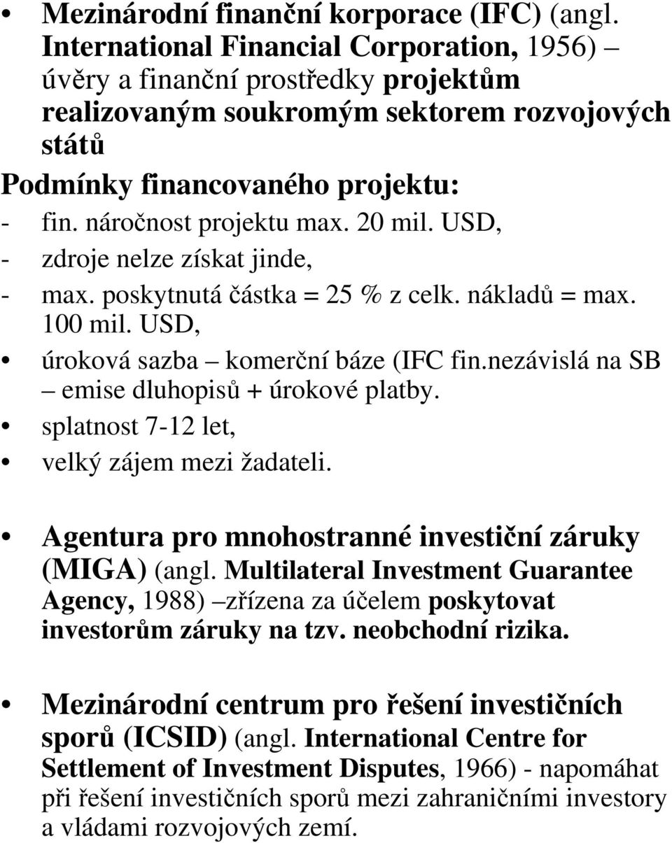 20 mil. USD, - zdroje nelze získat jinde, - max. poskytnutá částka = 25 % z celk. nákladů = max. 100 mil. USD, úroková sazba komerční báze (IFC fin.nezávislá na SB emise dluhopisů + úrokové platby.