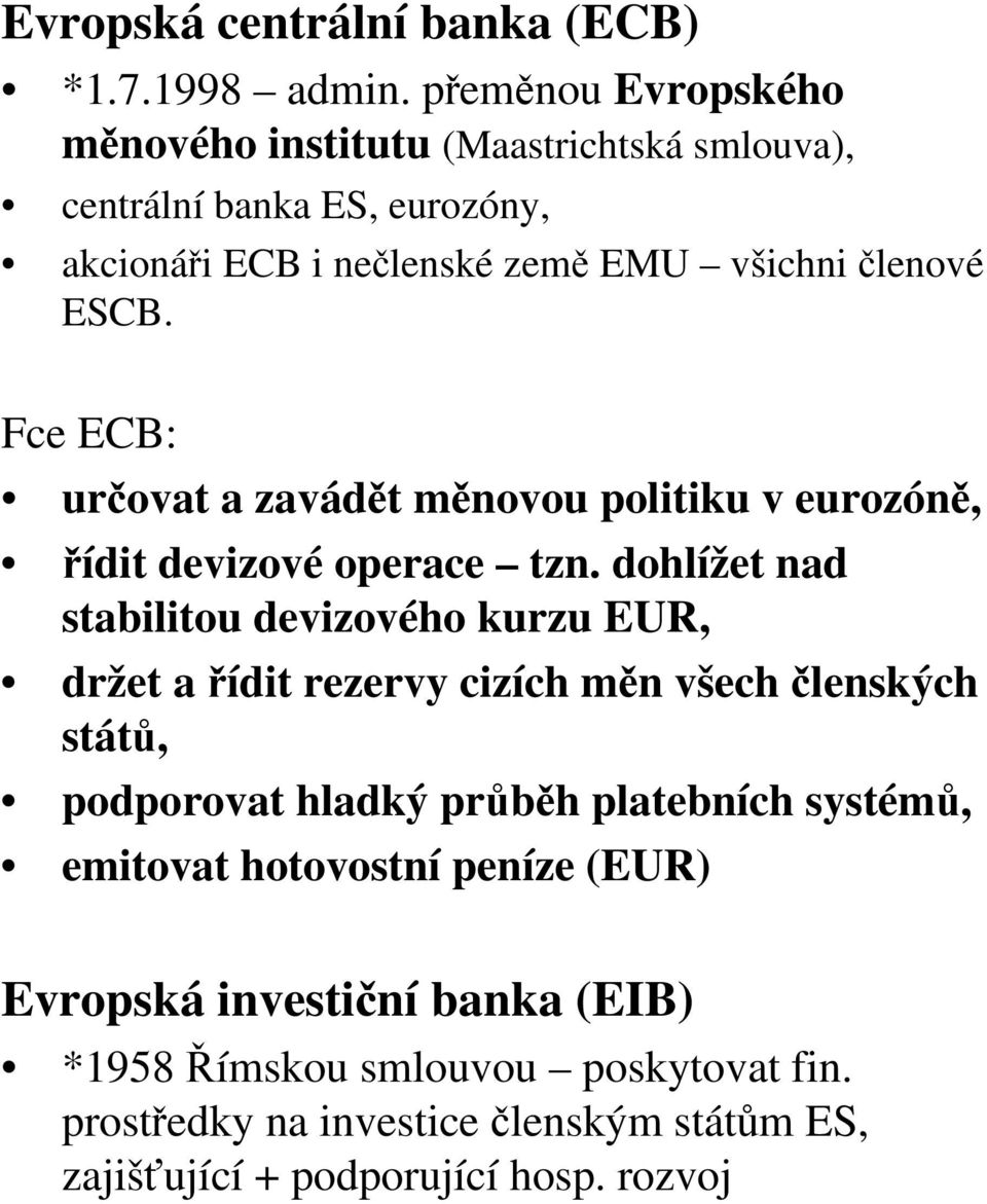 Fce ECB: určovat a zavádět měnovou politiku v eurozóně, řídit devizové operace tzn.