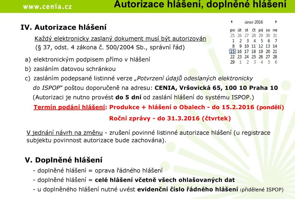 adresu: CENIA, Vršovická 65, 100 10 Praha 10 (Autorizaci je nutno provést do 5 dní od zaslání hlášení do systému ISPOP.) Termín podání hlášení: Produkce + hlášení o Obalech - do 15.2.