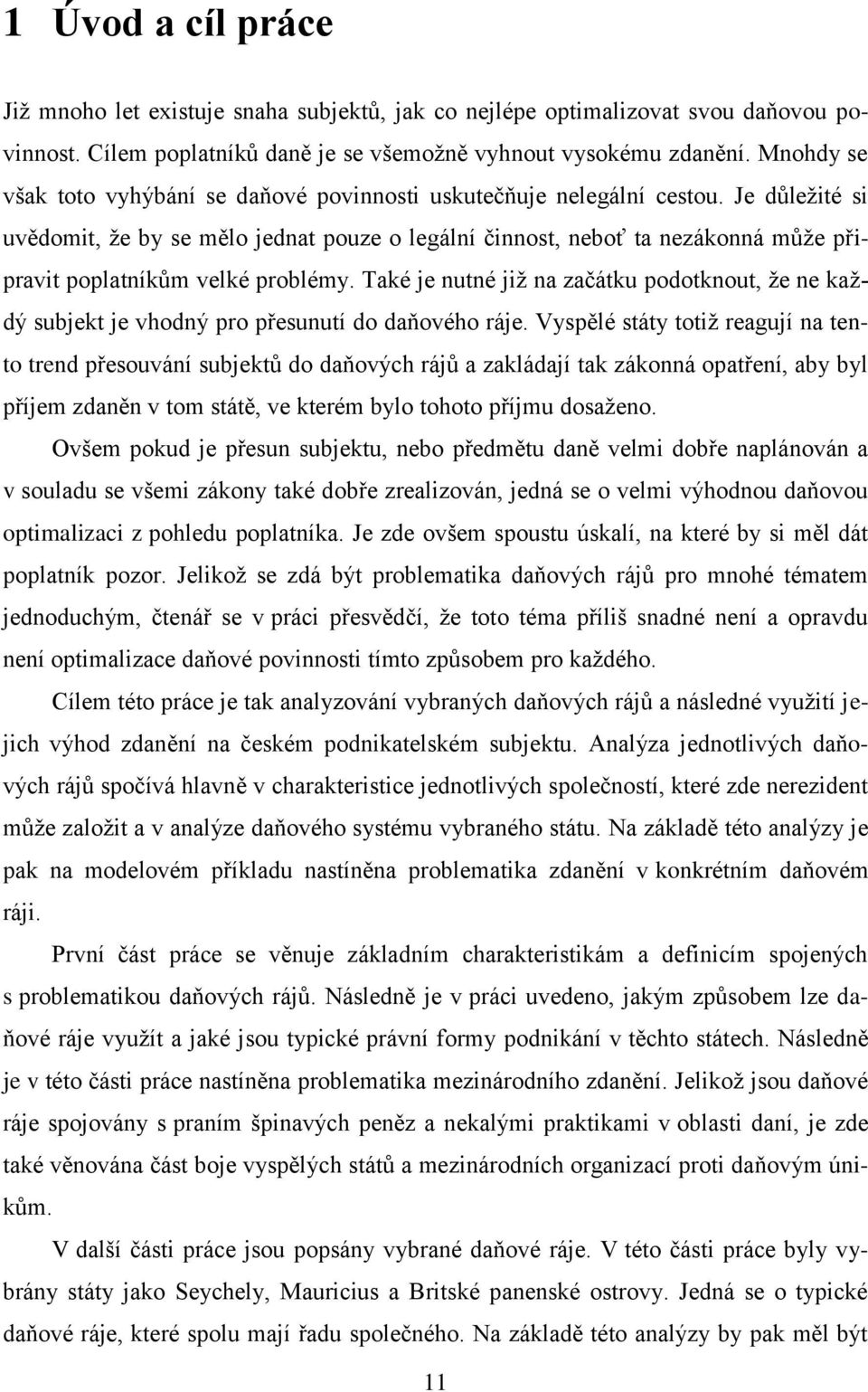 Je důležité si uvědomit, že by se mělo jednat pouze o legální činnost, neboť ta nezákonná může připravit poplatníkům velké problémy.