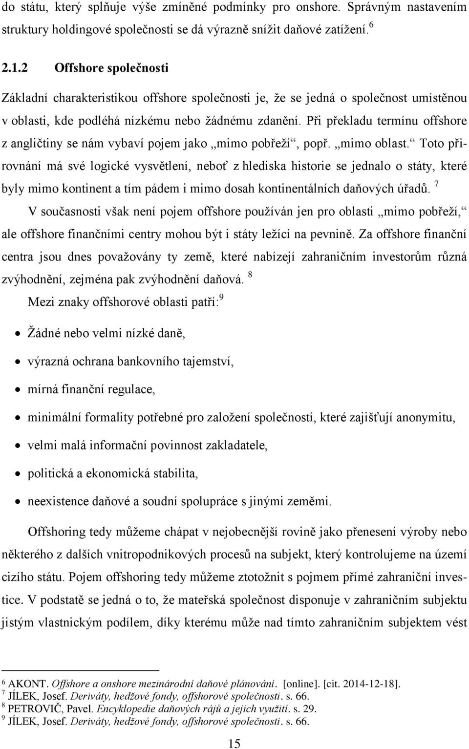 Při překladu termínu offshore z angličtiny se nám vybaví pojem jako mimo pobřeží, popř. mimo oblast.