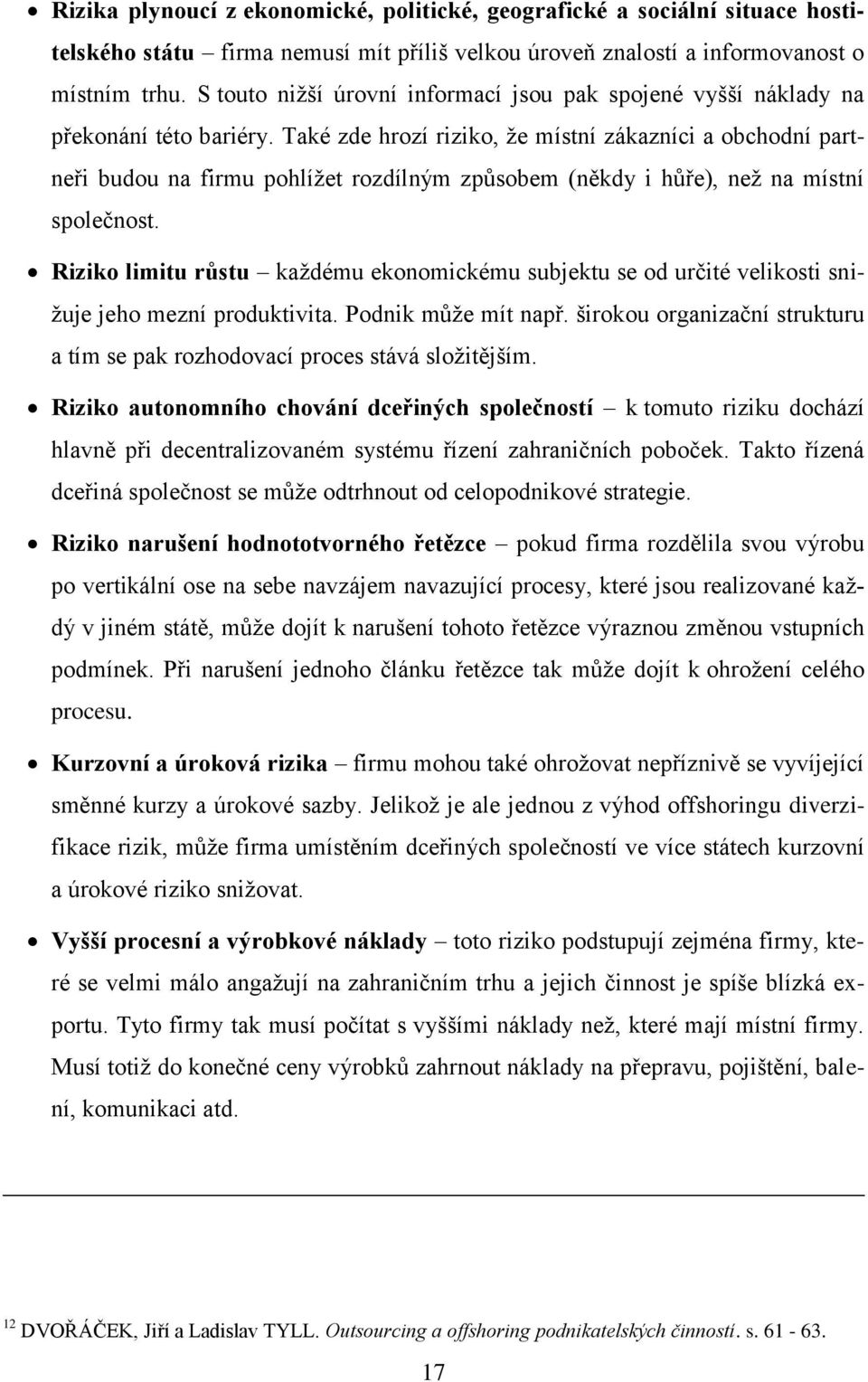 Také zde hrozí riziko, že místní zákazníci a obchodní partneři budou na firmu pohlížet rozdílným způsobem (někdy i hůře), než na místní společnost.