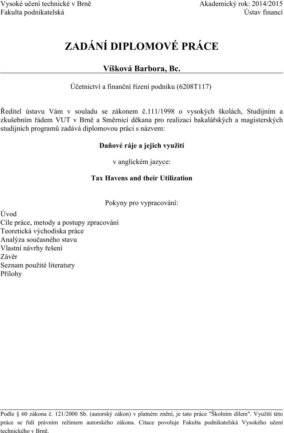 111/1998 o vysokých školách, Studijním a zkušebním řádem VUT v Brně a Směrnicí děkana pro realizaci bakalářských a magisterských studijních programů zadává diplomovou práci s názvem: Daňové ráje a