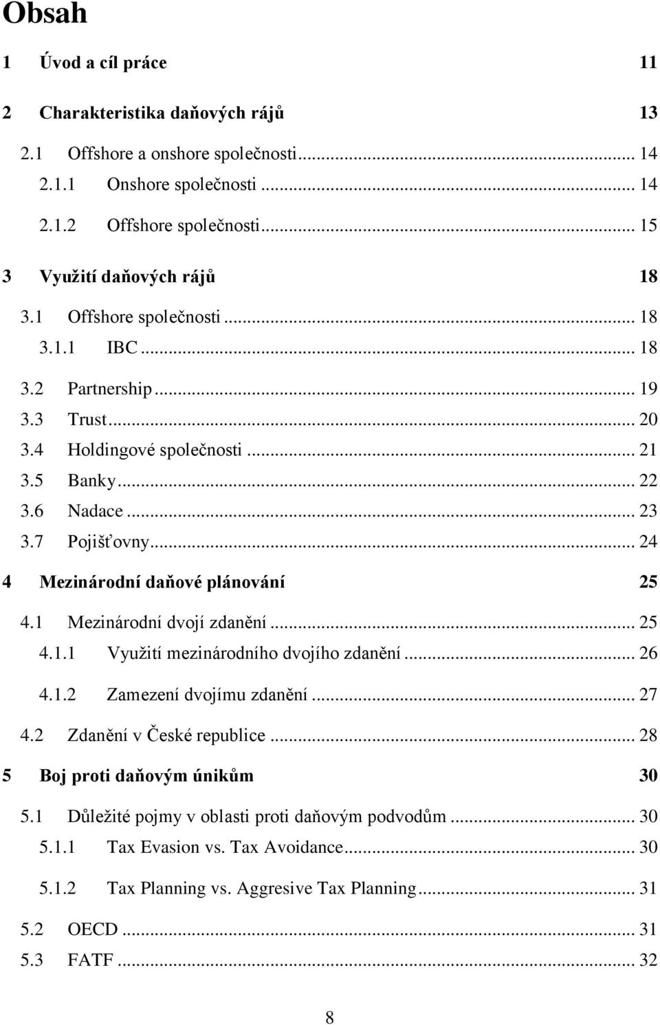 7 Pojišťovny... 24 4 Mezinárodní daňové plánování 25 4.1 Mezinárodní dvojí zdanění... 25 4.1.1 Využití mezinárodního dvojího zdanění... 26 4.1.2 Zamezení dvojímu zdanění... 27 4.