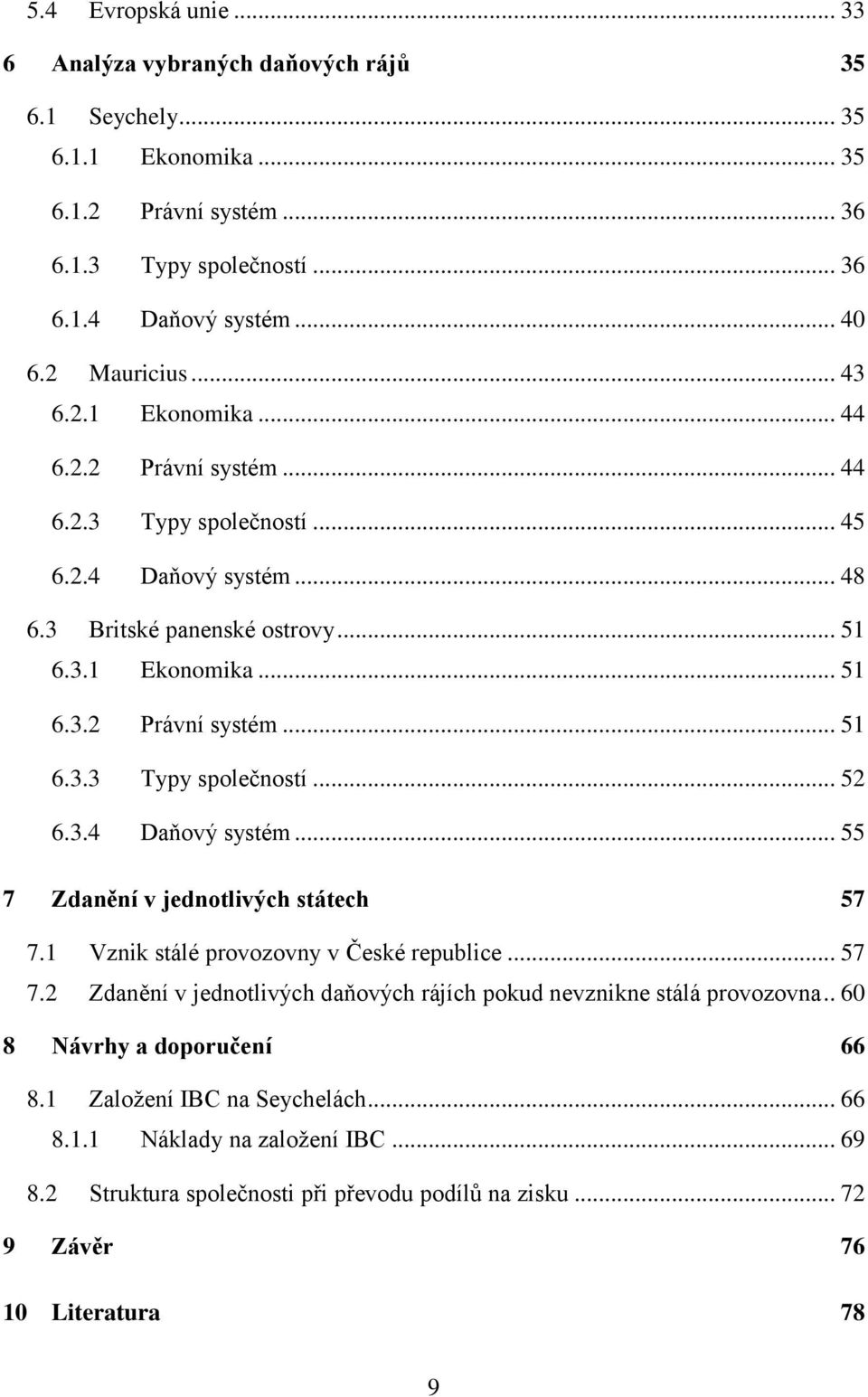 3.4 Daňový systém... 55 7 Zdanění v jednotlivých státech 57 7.1 Vznik stálé provozovny v České republice... 57 7.2 Zdanění v jednotlivých daňových rájích pokud nevznikne stálá provozovna.