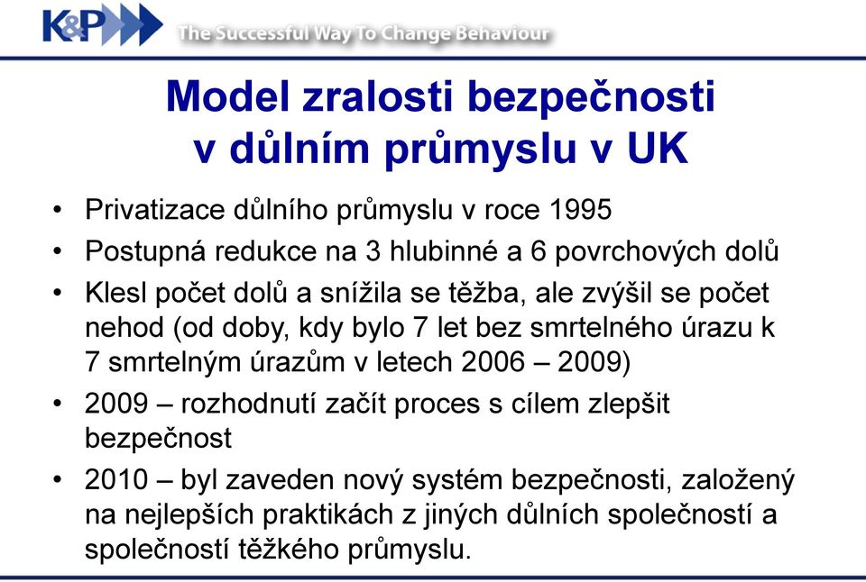 smrtelného úrazu k 7 smrtelným úrazům v letech 2006 2009) 2009 rozhodnutí začít proces s cílem zlepšit bezpečnost 2010