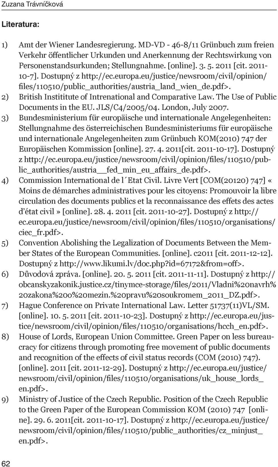 2) British Instititute of Intrenational and Comparative Law. The Use of Public Documents in the EU. JLS/C4/2005/04. London, July 2007.
