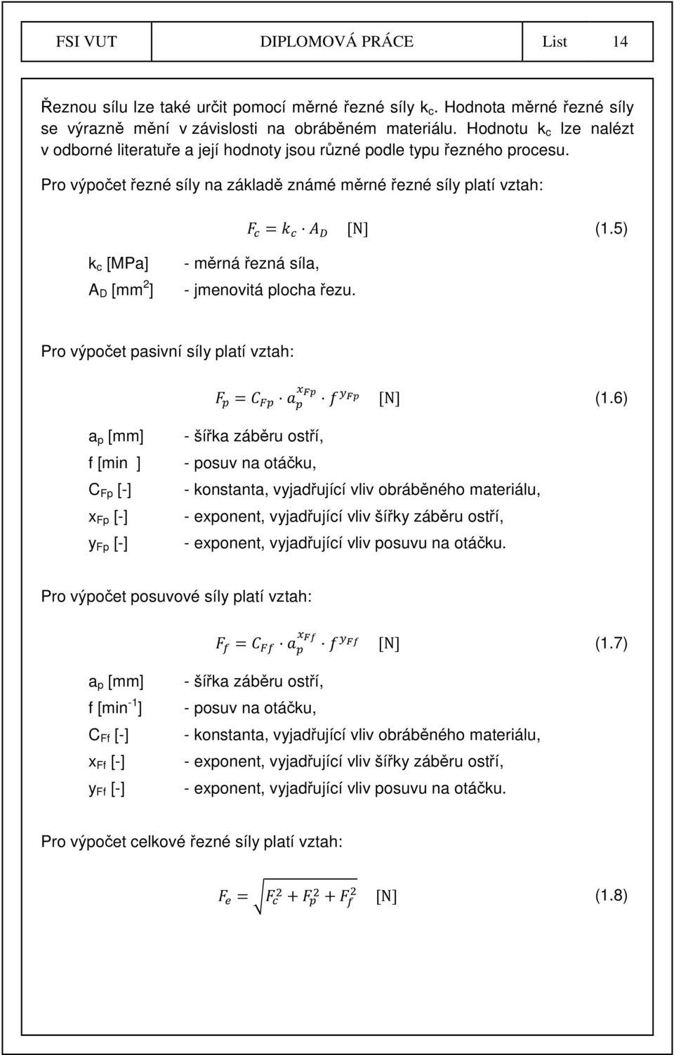 5) k c [MPa] A D [mm 2 ] - měrná řezná síla, - jmenovitá plocha řezu. Pro výpočet pasivní síly platí vztah: = % % [N] (1.