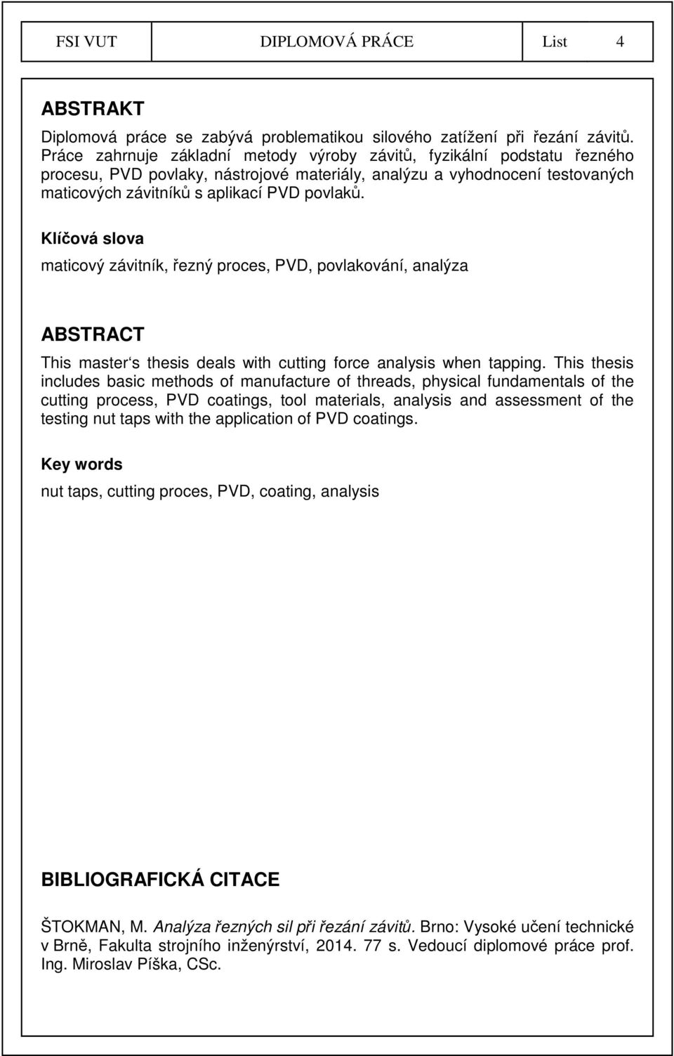 Klíčová slova maticový závitník, řezný proces, PVD, povlakování, analýza ABSTRACT This master s thesis deals with cutting force analysis when tapping.