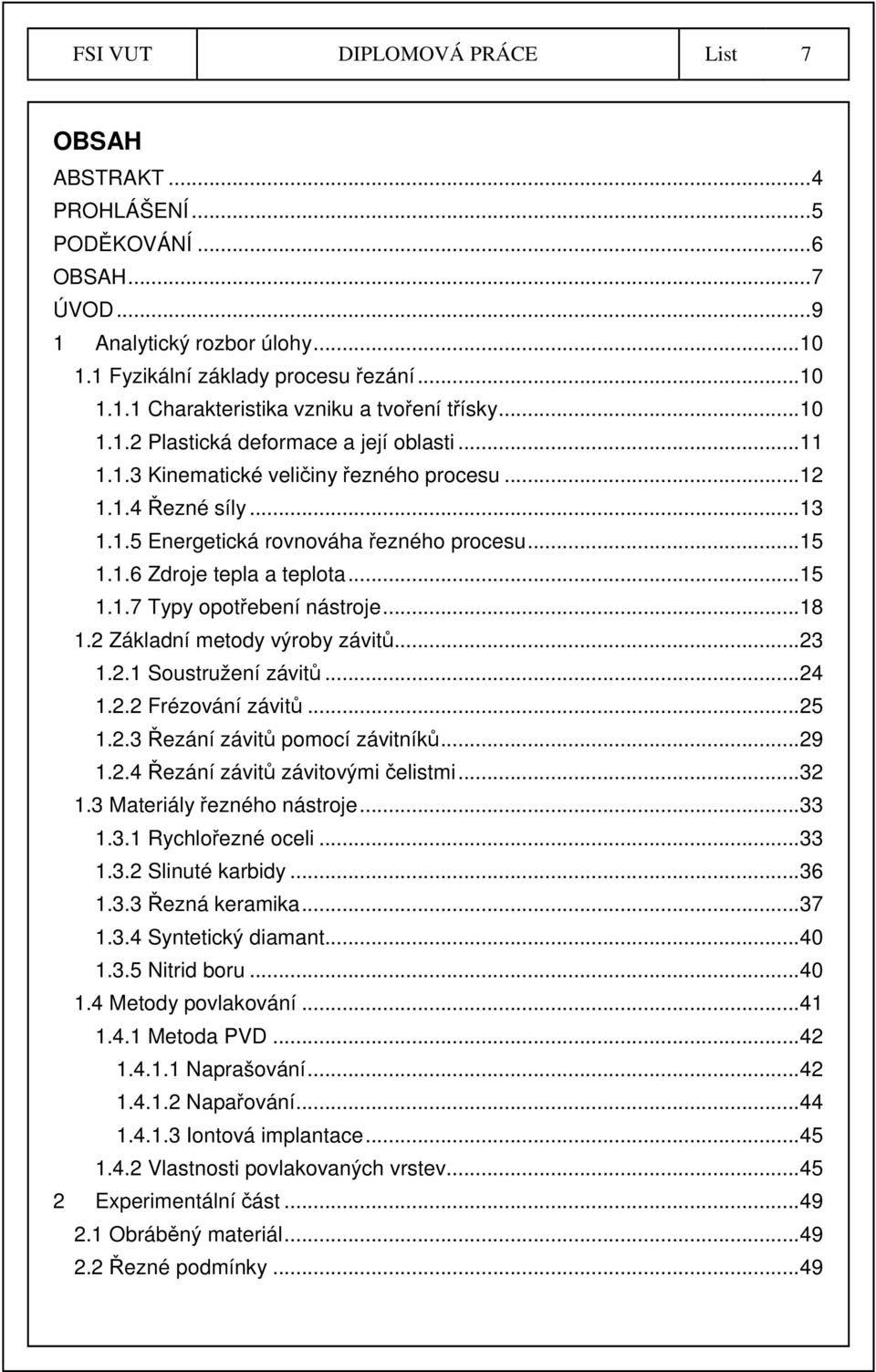 .. 15 1.1.7 Typy opotřebení nástroje... 18 1.2 Základní metody výroby závitů... 23 1.2.1 Soustružení závitů... 24 1.2.2 Frézování závitů... 25 1.2.3 Řezání závitů pomocí závitníků... 29 1.2.4 Řezání závitů závitovými čelistmi.