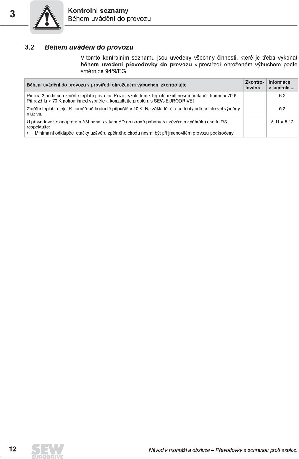 B hem uvád ní do provozu v prost edí ohroženém výbuchem zkontrolujte Po cca 3 hodinách zm te teplotu povrchu. Rozdíl vzhledem k teplot okolí nesmí p ekro it hodnotu 70 K.