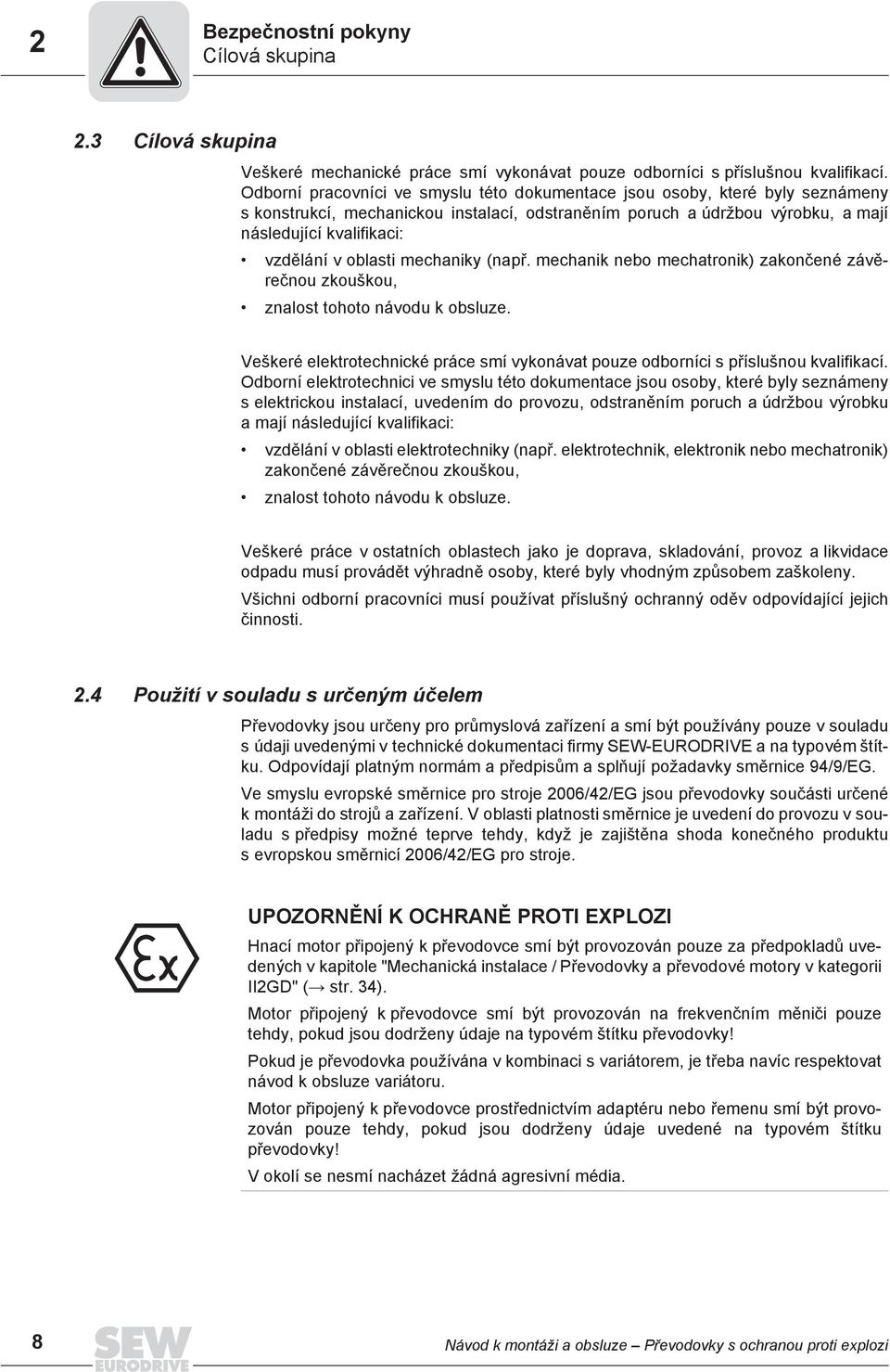 oblasti mechaniky (nap. mechanik nebo mechatronik) zakon ené záv re nou zkouškou, znalost tohoto návodu k obsluze.