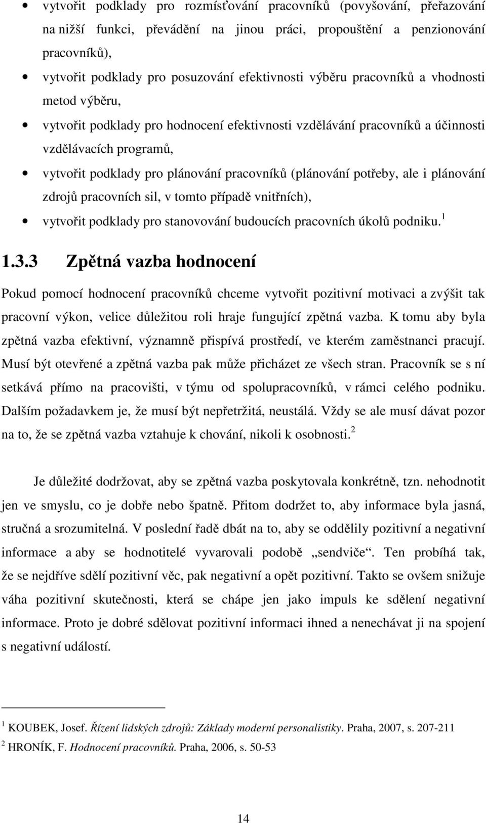 potřeby, ale i plánování zdrojů pracovních sil, v tomto případě vnitřních), vytvořit podklady pro stanovování budoucích pracovních úkolů podniku. 1 1.3.