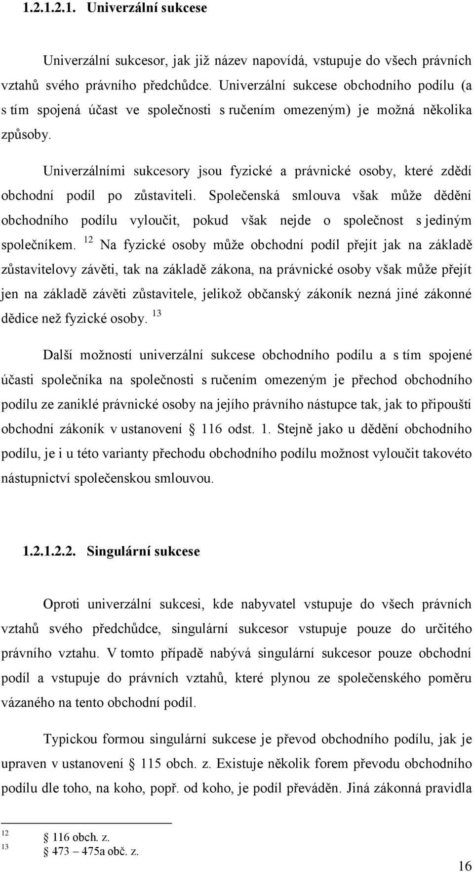 Univerzálními sukcesory jsou fyzické a právnické osoby, které zdědí obchodní podíl po zůstaviteli.