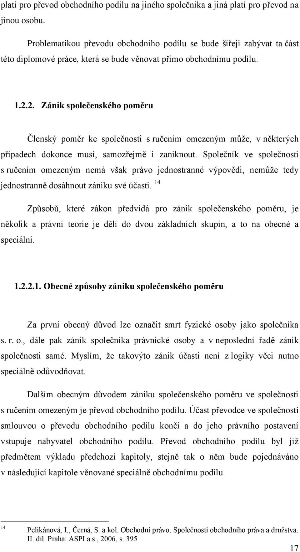 2. Zánik společenského poměru Členský poměr ke společnosti s ručením omezeným může, v některých případech dokonce musí, samozřejmě i zaniknout.