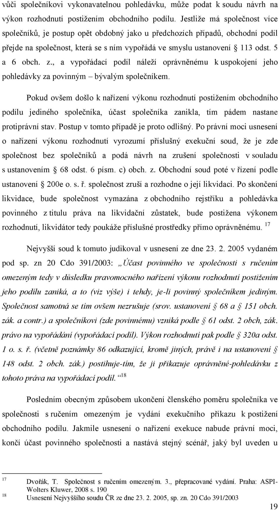 , a vypořádací podíl náleží oprávněnému k uspokojení jeho pohledávky za povinným bývalým společníkem.