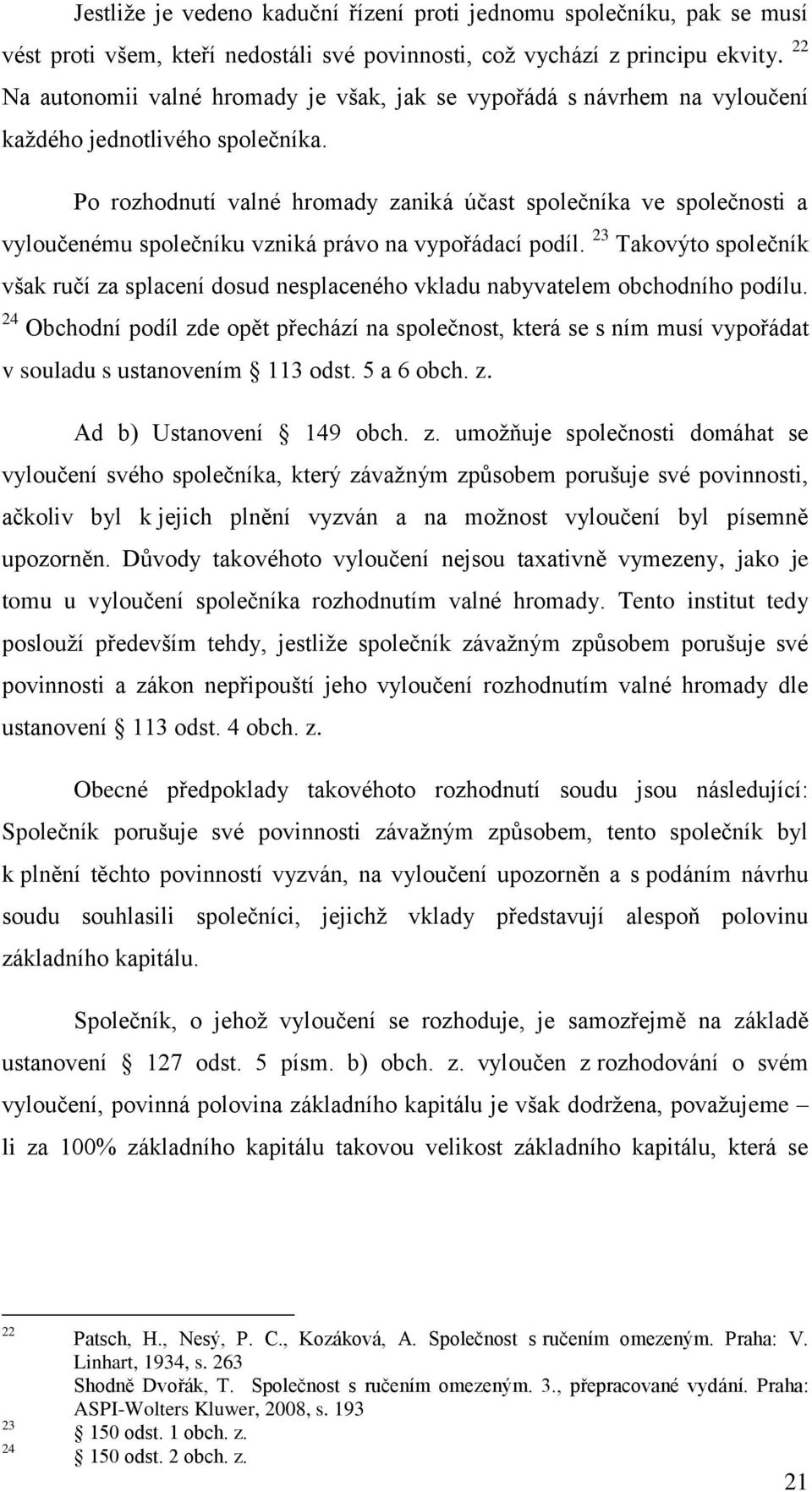Po rozhodnutí valné hromady zaniká účast společníka ve společnosti a vyloučenému společníku vzniká právo na vypořádací podíl.