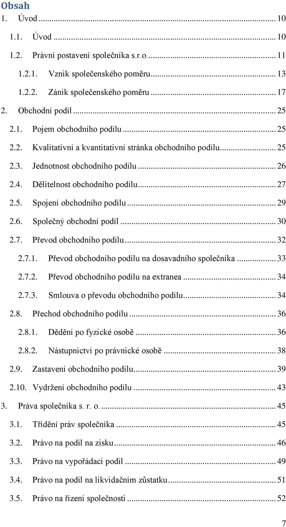 .. 30 2.7. Převod obchodního podílu... 32 2.7.1. Převod obchodního podílu na dosavadního společníka... 33 2.7.2. Převod obchodního podílu na extranea... 34 2.7.3. Smlouva o převodu obchodního podílu.