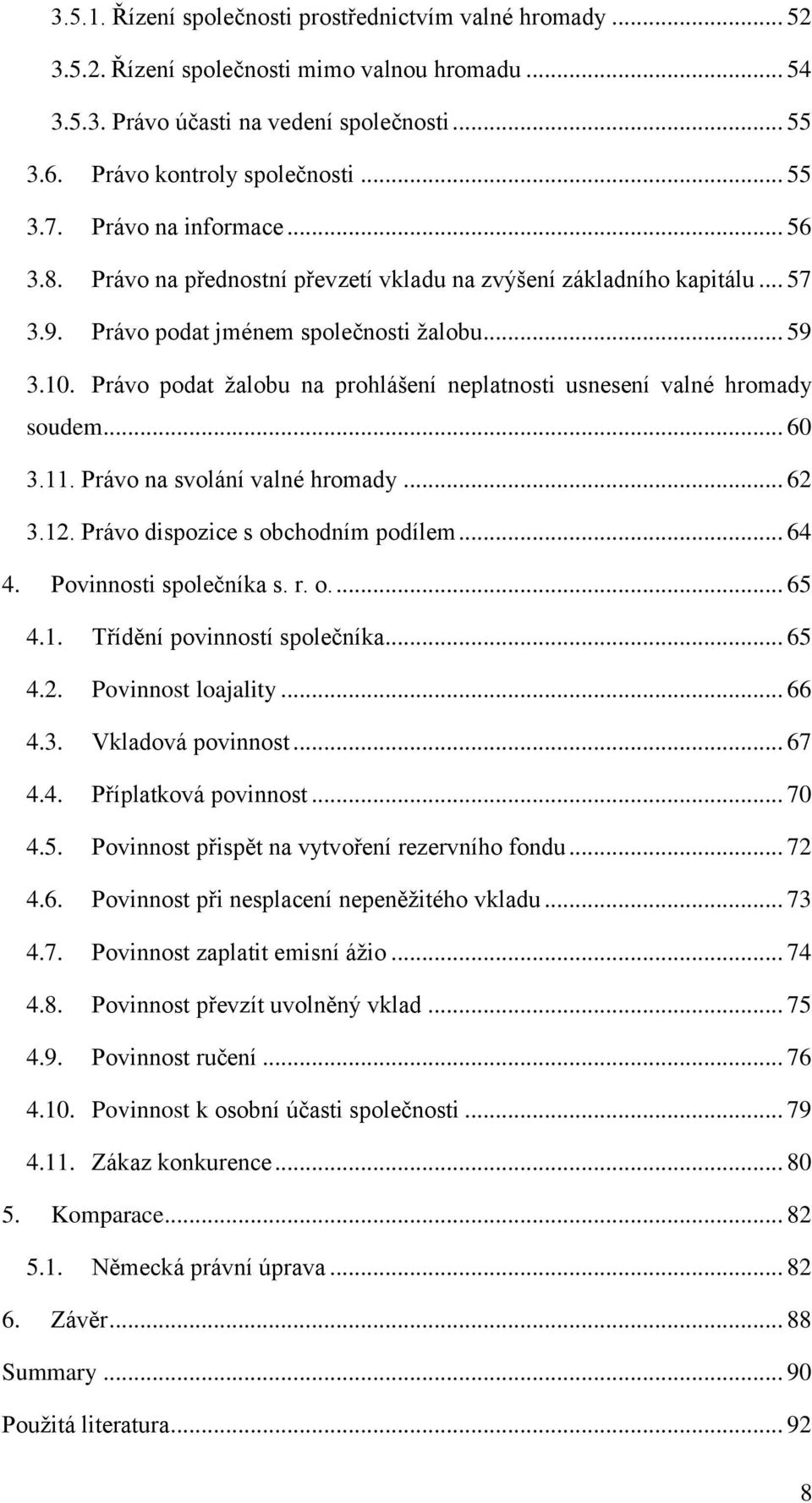 Právo podat žalobu na prohlášení neplatnosti usnesení valné hromady soudem... 60 3.11. Právo na svolání valné hromady... 62 3.12. Právo dispozice s obchodním podílem... 64 4. Povinnosti společníka s.