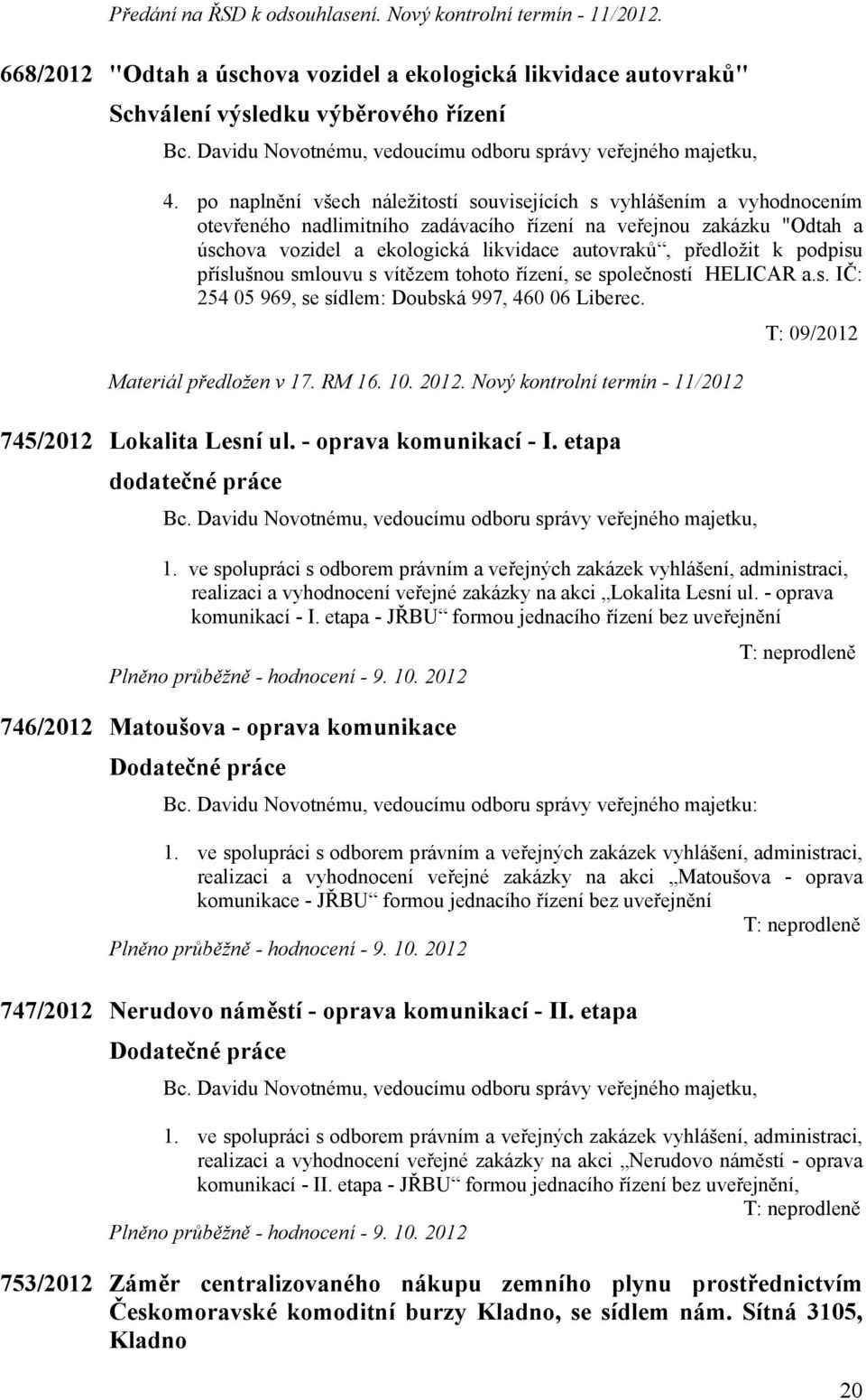 předložit k podpisu příslušnou smlouvu s vítězem tohoto řízení, se společností HELICAR a.s. IČ: 254 05 969, se sídlem: Doubská 997, 460 06 Liberec. T: 09/2012 Materiál předložen v 17. RM 16. 10. 2012.