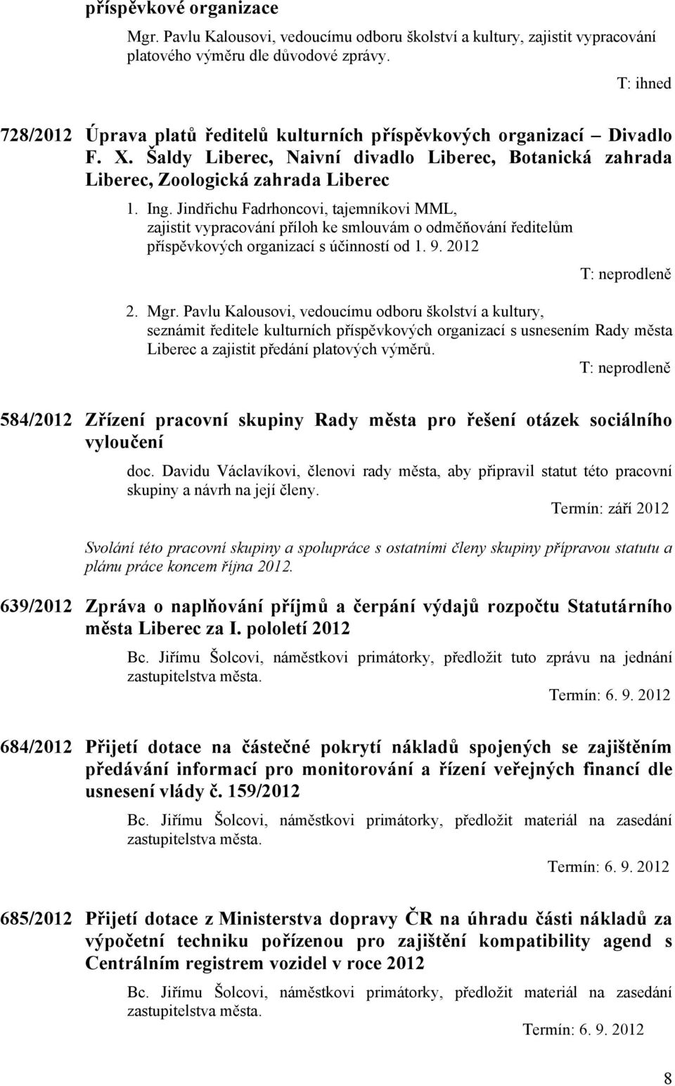 Jindřichu Fadrhoncovi, tajemníkovi MML, zajistit vypracování příloh ke smlouvám o odměňování ředitelům příspěvkových organizací s účinností od 1. 9. 2012 2. Mgr.