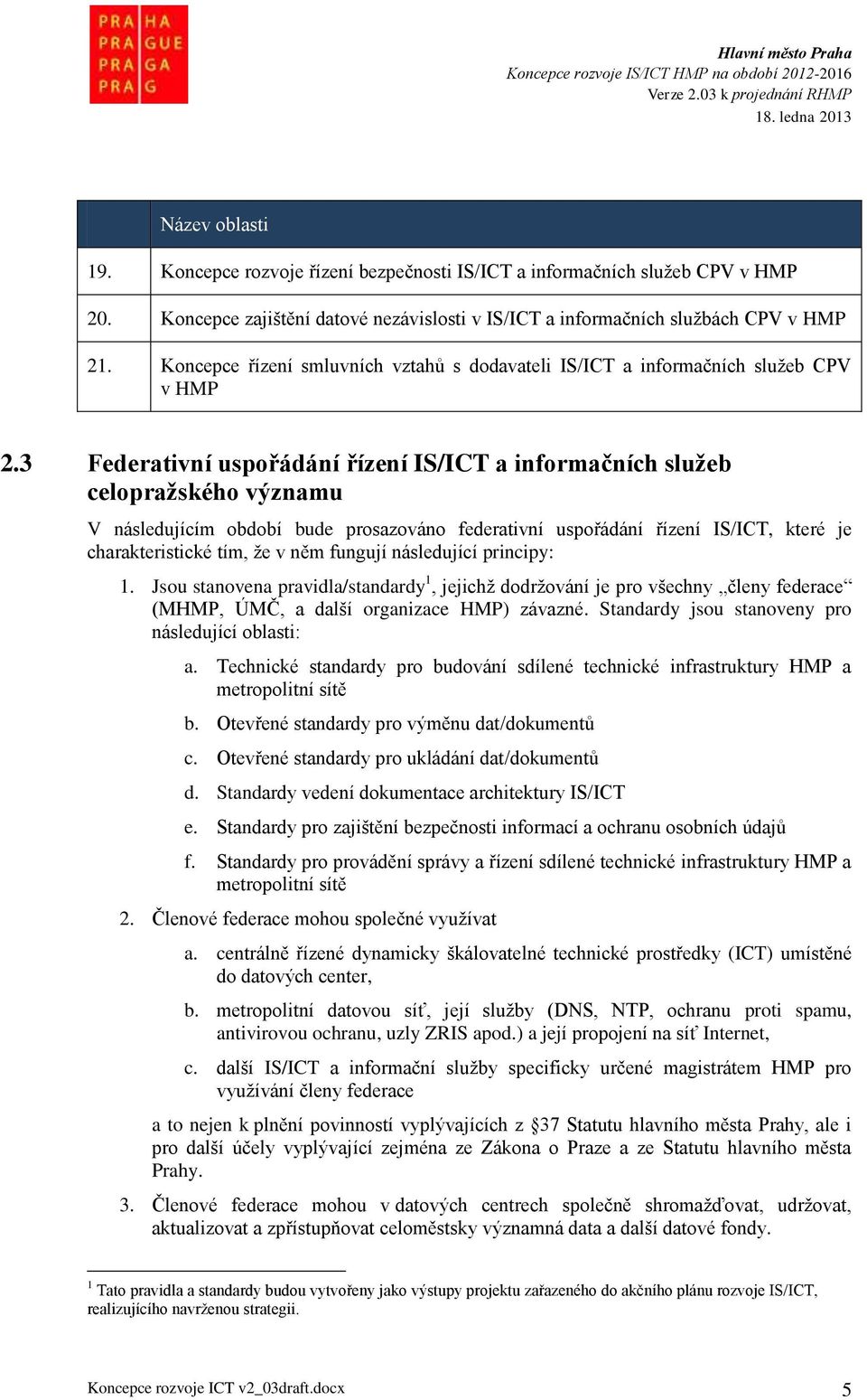 3 Federativní uspořádání řízení IS/ICT a informačních služeb celopražského významu V následujícím období bude prosazováno federativní uspořádání řízení IS/ICT, které je charakteristické tím, že v něm