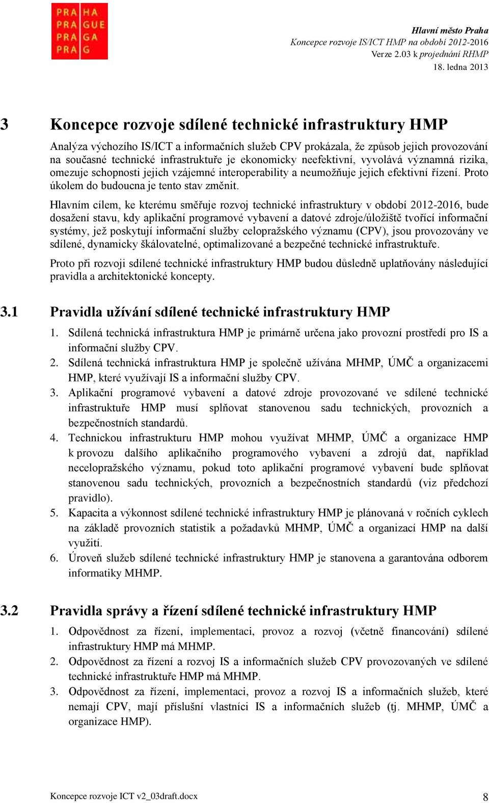 Hlavním cílem, ke kterému směřuje rozvoj technické infrastruktury v období 2012-2016, bude dosažení stavu, kdy aplikační programové vybavení a datové zdroje/úložiště tvořící informační systémy, jež