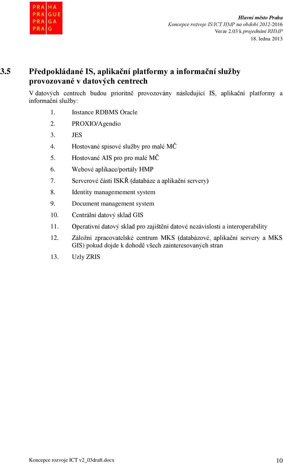 Serverové části ISKŘ (databáze a aplikační servery) 8. Identity managemement system 9. Document management system 10. Centrální datový sklad GIS 11.