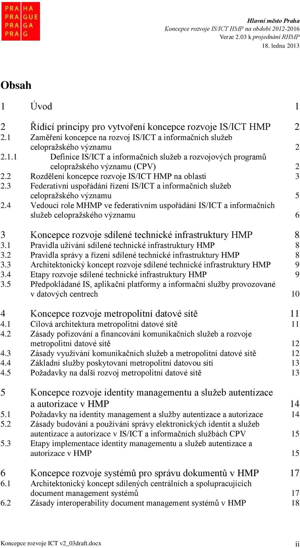 4 Vedoucí role MHMP ve federativním uspořádání IS/ICT a informačních služeb celopražského významu 6 3 Koncepce rozvoje sdílené technické infrastruktury HMP 8 3.