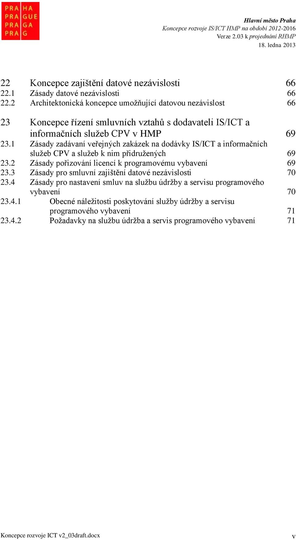 1 Zásady zadávaní veřejných zakázek na dodávky IS/ICT a informačních služeb CPV a služeb k nim přidružených 69 23.2 Zásady pořizování licencí k programovému vybavení 69 23.