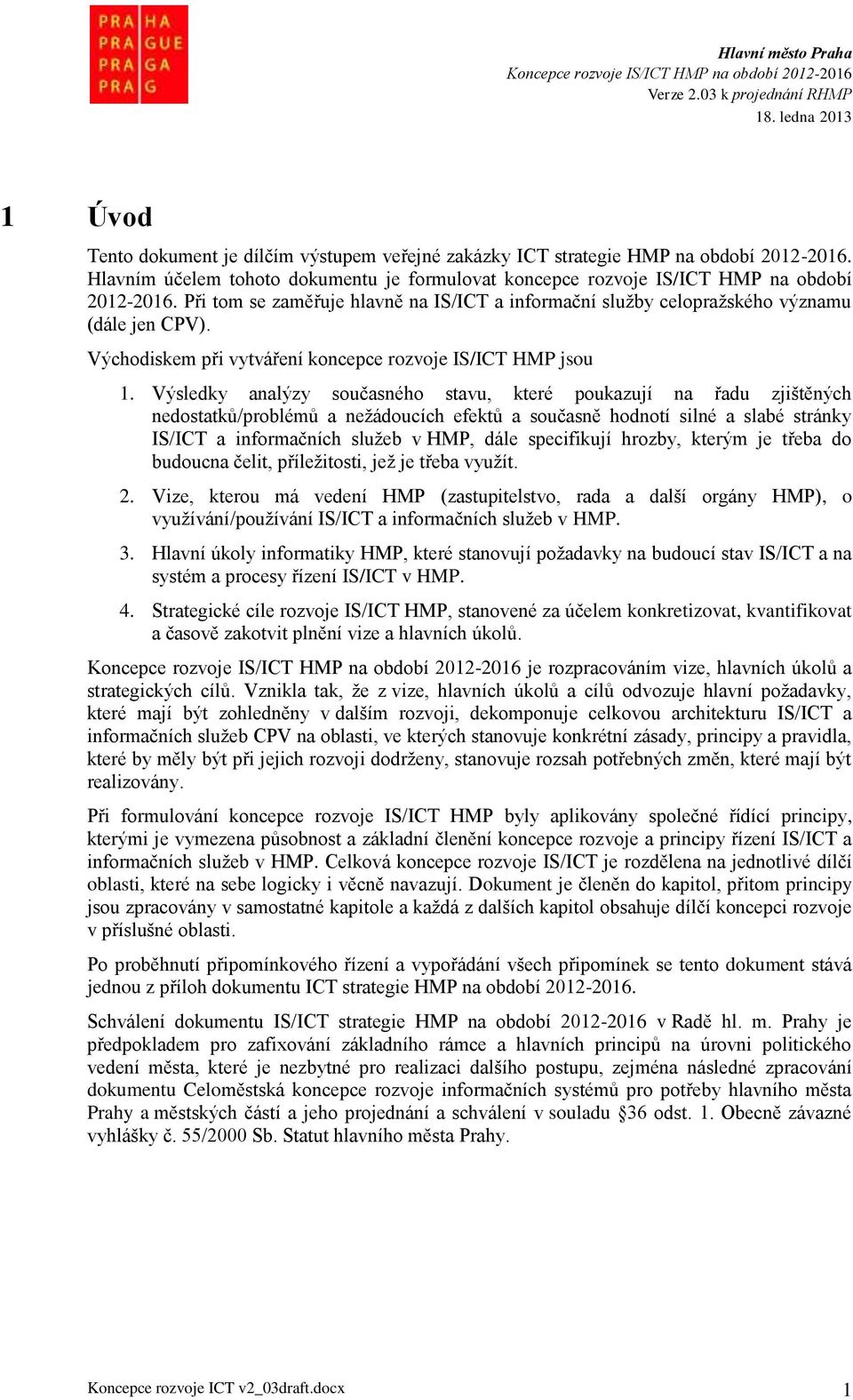 Výsledky analýzy současného stavu, které poukazují na řadu zjištěných nedostatků/problémů a nežádoucích efektů a současně hodnotí silné a slabé stránky IS/ICT a informačních služeb v HMP, dále