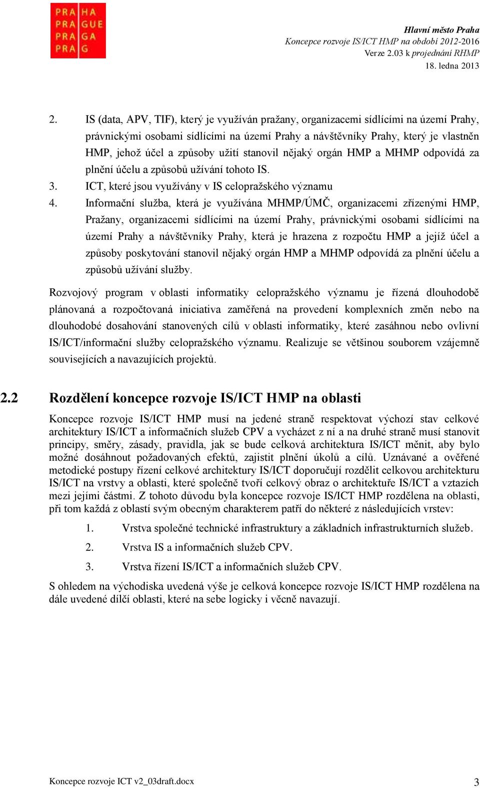 Informační služba, která je využívána MHMP/ÚMČ, organizacemi zřízenými HMP, Pražany, organizacemi sídlícími na území Prahy, právnickými osobami sídlícími na území Prahy a návštěvníky Prahy, která je