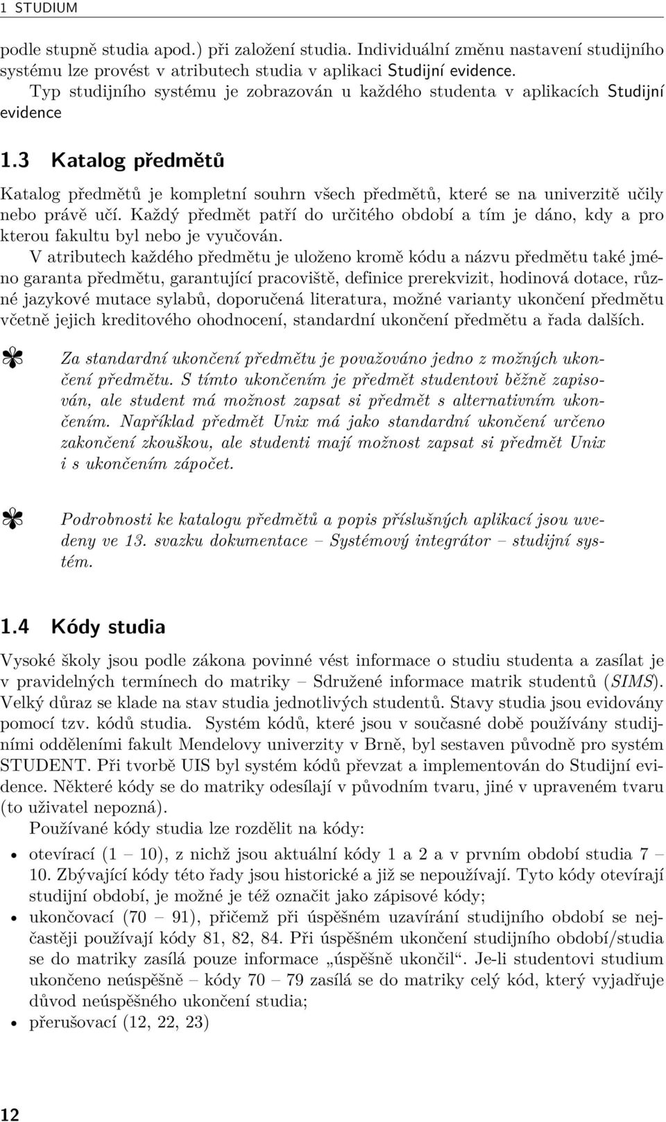 3 Katalog předmětů Katalog předmětů je kompletní souhrn všech předmětů, které se na univerzitě učily nebo právě učí.