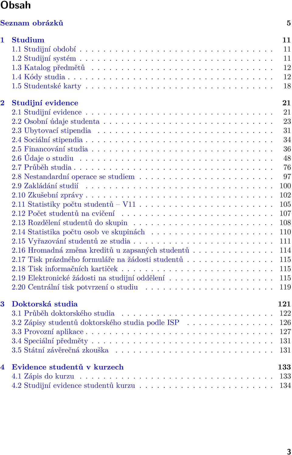 ............................ 23 2.3 Ubytovací stipendia.............................. 31 2.4 Sociální stipendia................................ 34 2.5 Financování studia............................... 36 2.