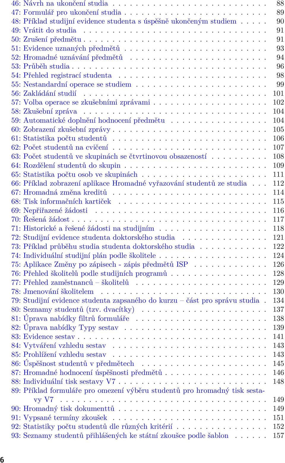 ....................... 94 53: Průběh studia.................................. 96 54: Přehled registrací studenta.......................... 98 55: Nestandardní operace se studiem.