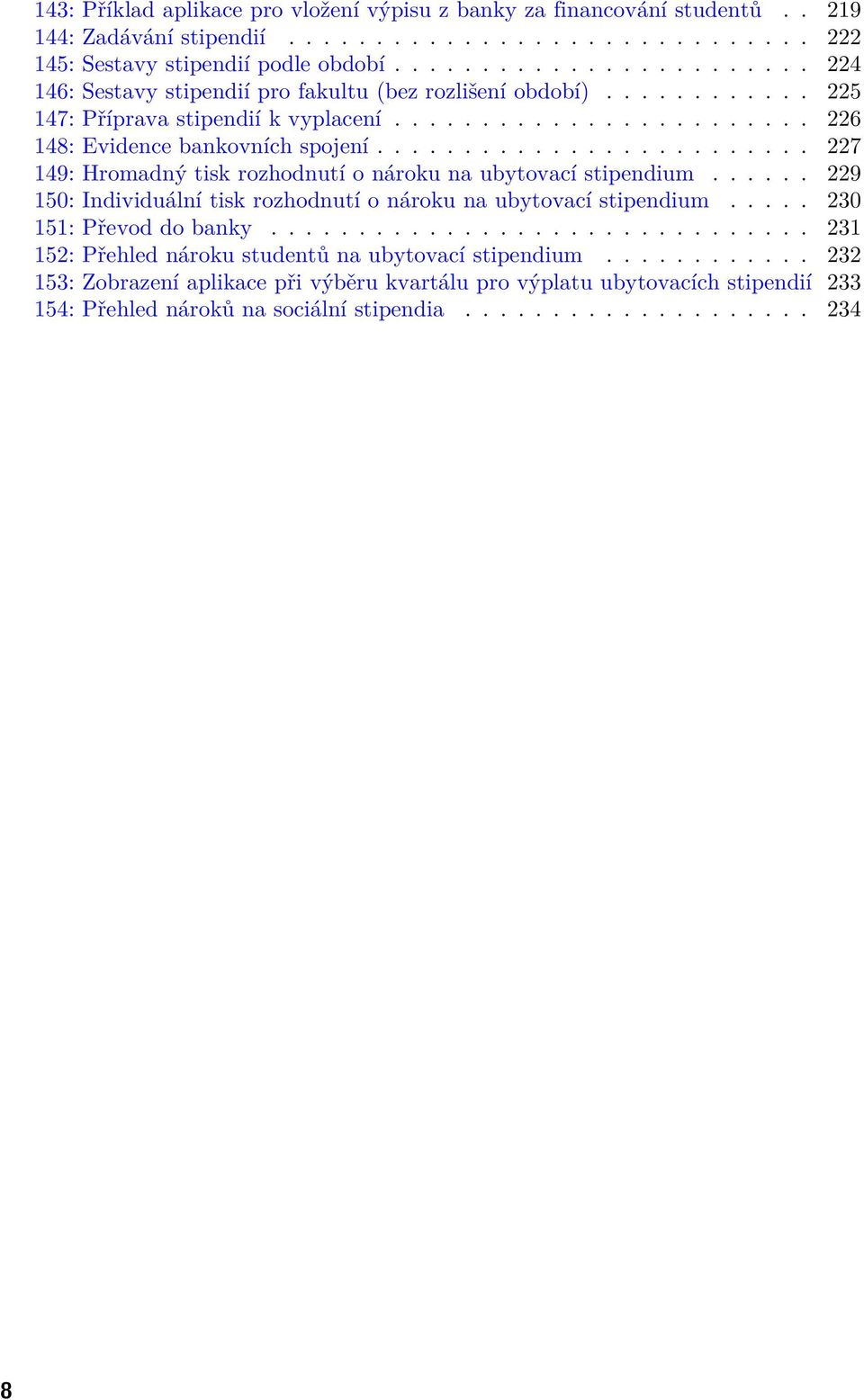 ........................ 227 149: Hromadný tisk rozhodnutí o nároku na ubytovací stipendium...... 229 150: Individuální tisk rozhodnutí o nároku na ubytovací stipendium..... 230 151: Převod do banky.
