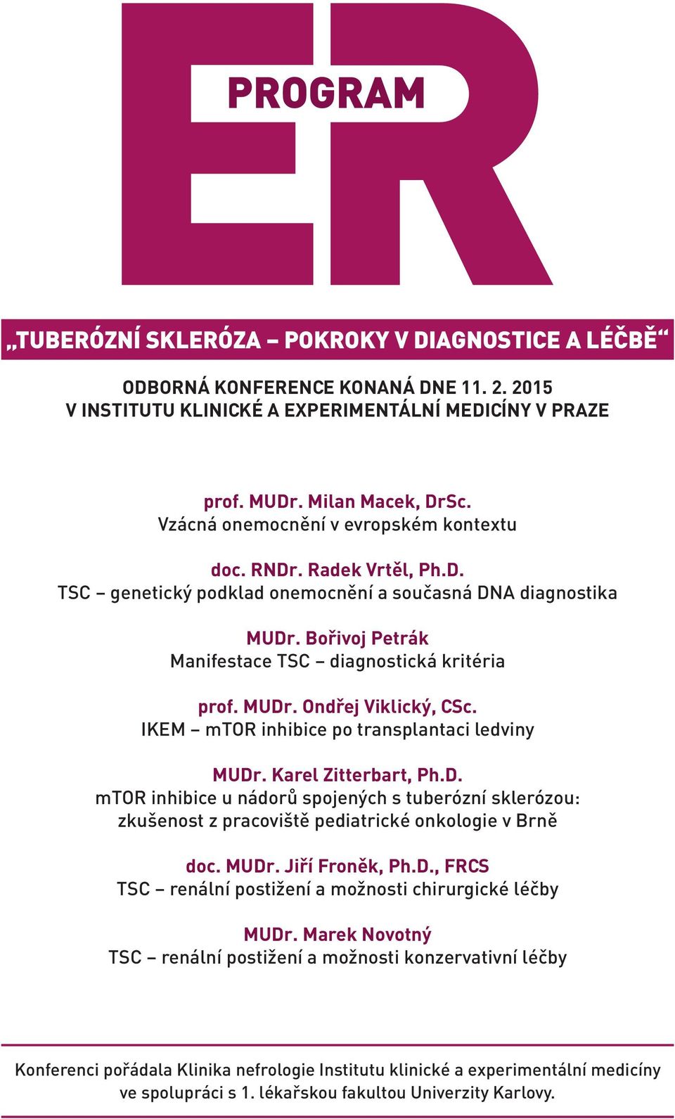 IKEM mtor inhibice po transplantaci ledviny MUDr. Karel Zitterbart, Ph.D. mtor inhibice u nádorů spojených s tuberózní sklerózou: zkušenost z pracoviště pediatrické onkologie v Brně doc. MUDr. Jiří Froněk, Ph.