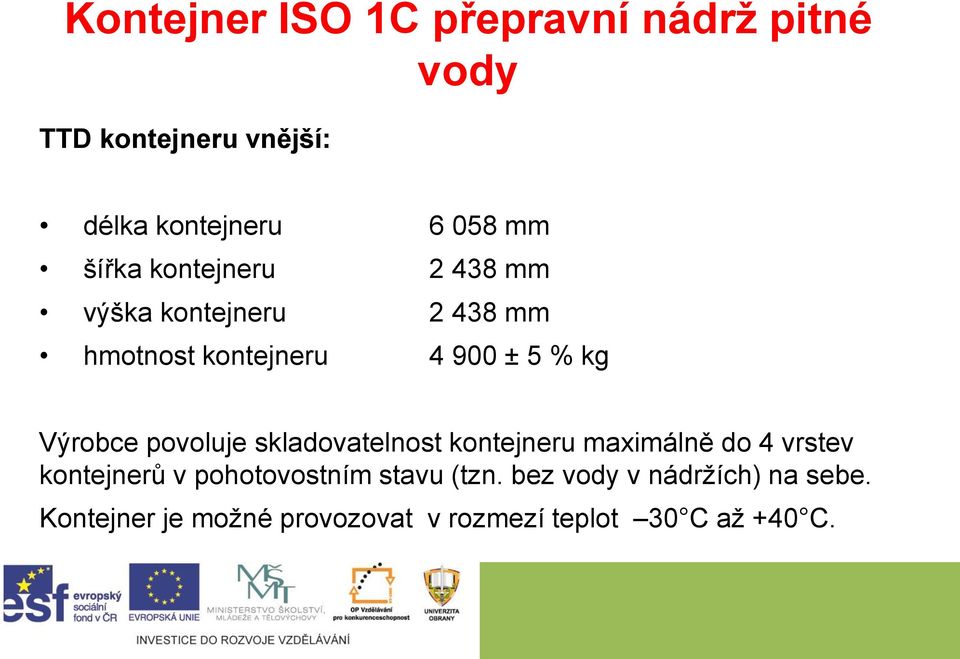 Výrobce povoluje skladovatelnost kontejneru maximálně do 4 vrstev kontejnerů v pohotovostním