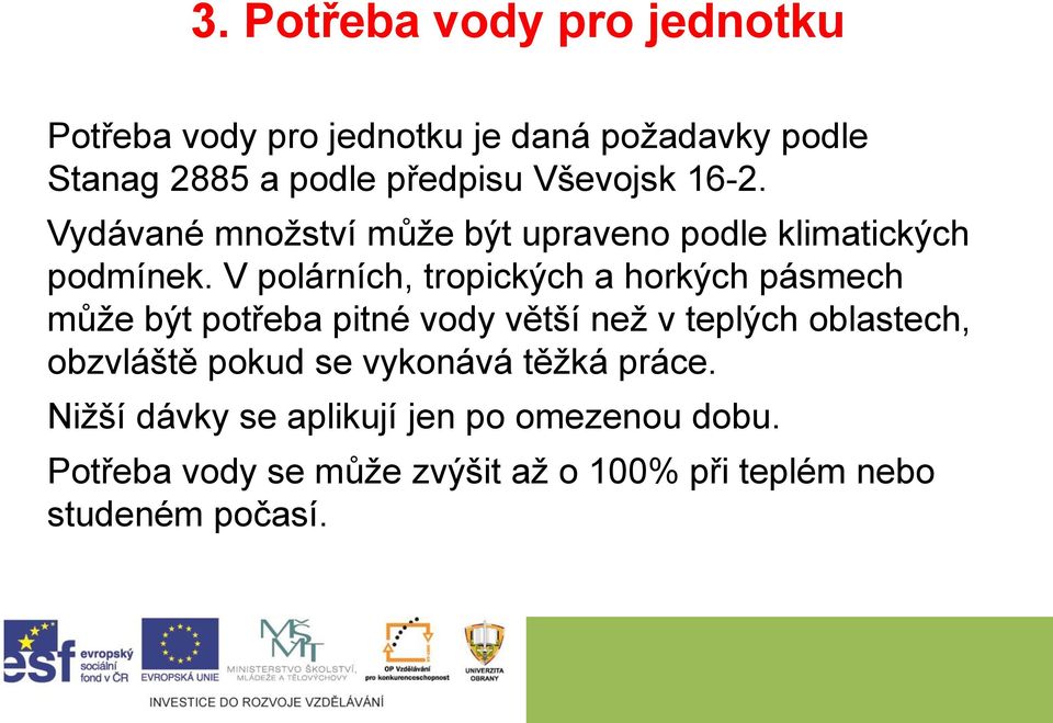 V polárních, tropických a horkých pásmech může být potřeba pitné vody větší než v teplých oblastech, obzvláště
