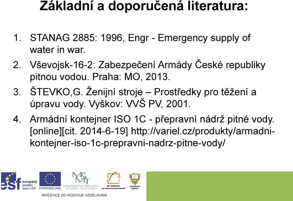 Vševojsk-16-2: Zabezpečení Armády České republiky pitnou vodou. Praha: MO, 2013. 3. ŠTEVKO,G.