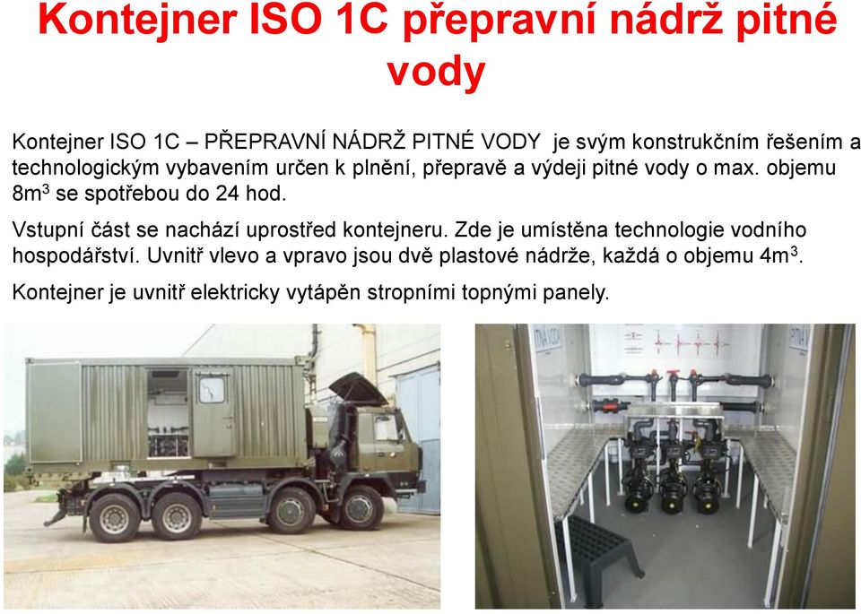 objemu 8m 3 se spotřebou do 24 hod. Vstupní část se nachází uprostřed kontejneru.