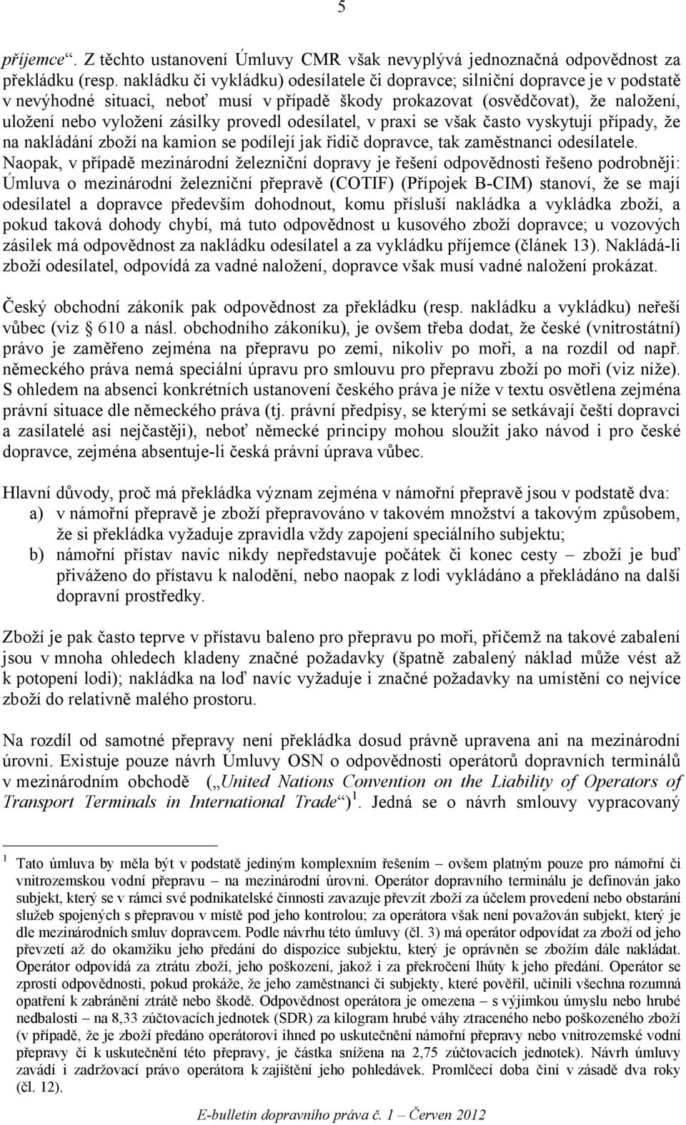 provedl odesílatel, v praxi se však často vyskytují případy, že na nakládání zboží na kamion se podílejí jak řidič dopravce, tak zaměstnanci odesílatele.