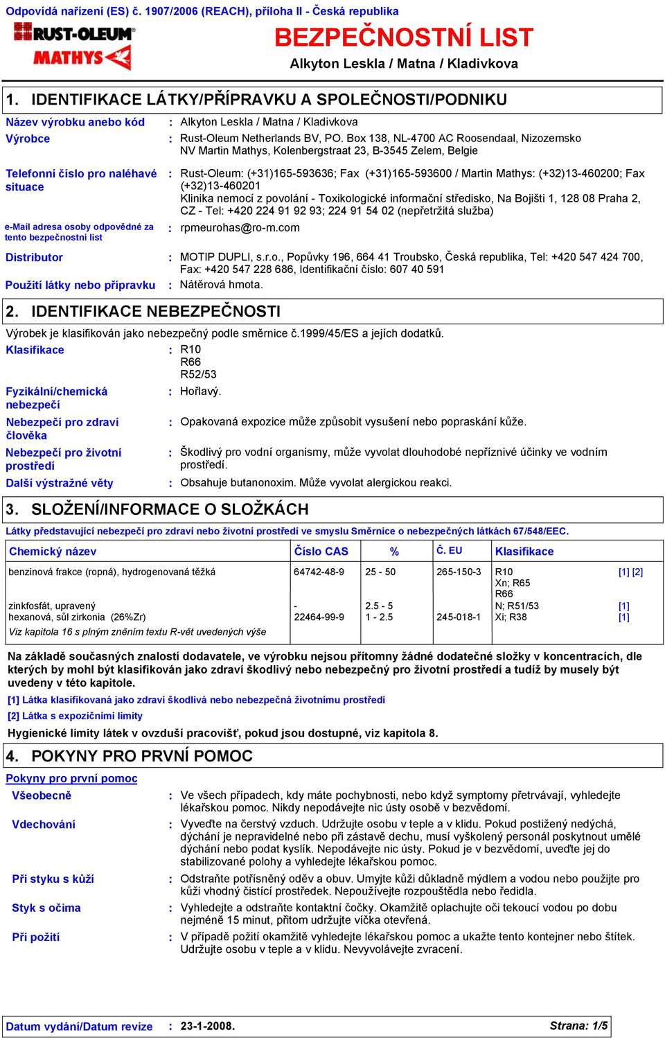 PO. Box 138, NL-4700 AC Roosendaal, Nizozemsko NV Martin Mathys, Kolenbergstraat 23, B-3545 Zelem, Belgie Telefonní číslo pro naléhavé situace e-mail adresa osoby odpovědné za tento bezpečnostní list