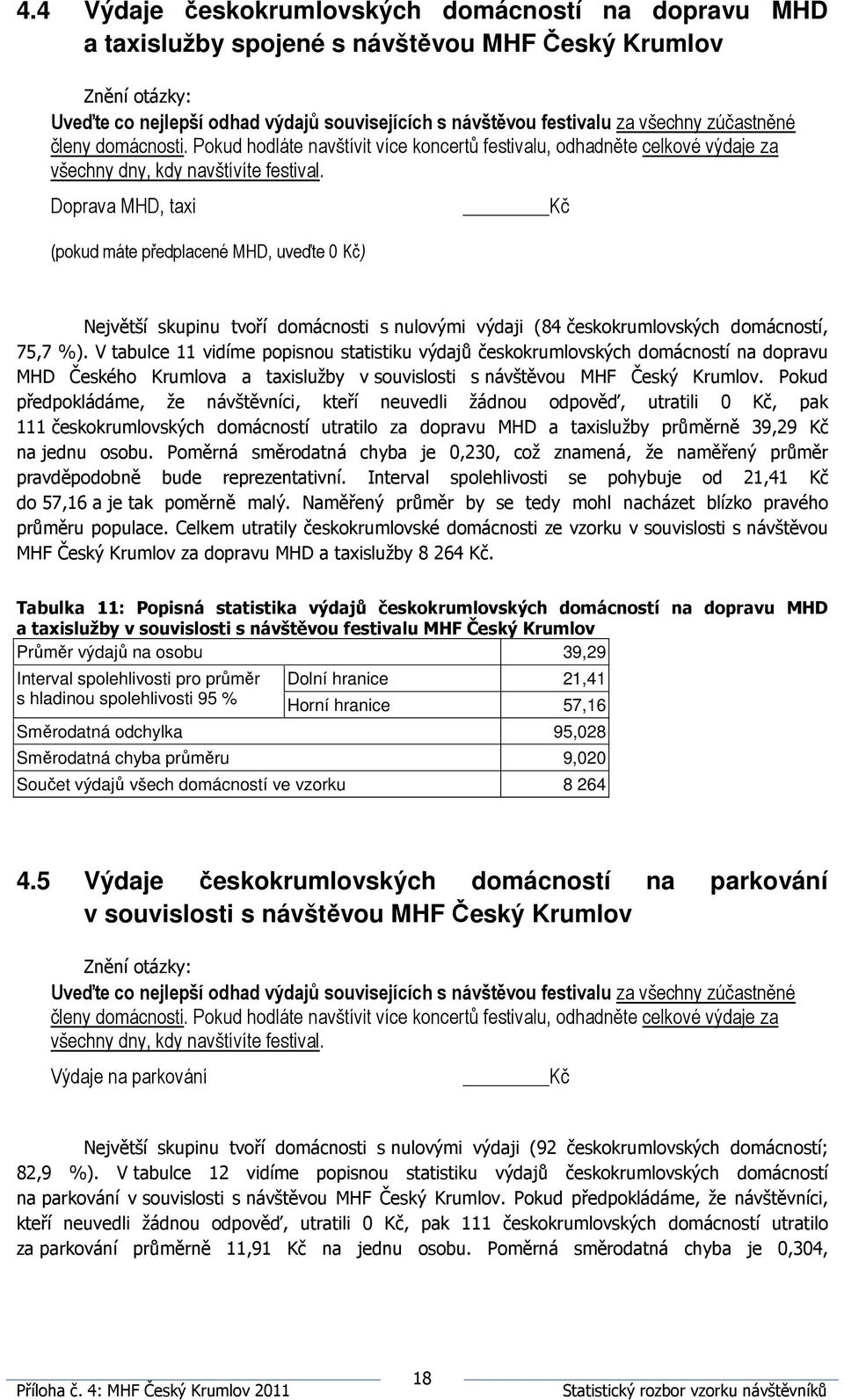 Doprava MHD, taxi (pokud máte předplacené MHD, uveďte 0 Kč) Kč Největší skupinu tvoří domácnosti s nulovými výdaji (84 českokrumlovských domácností, 75,7 %).