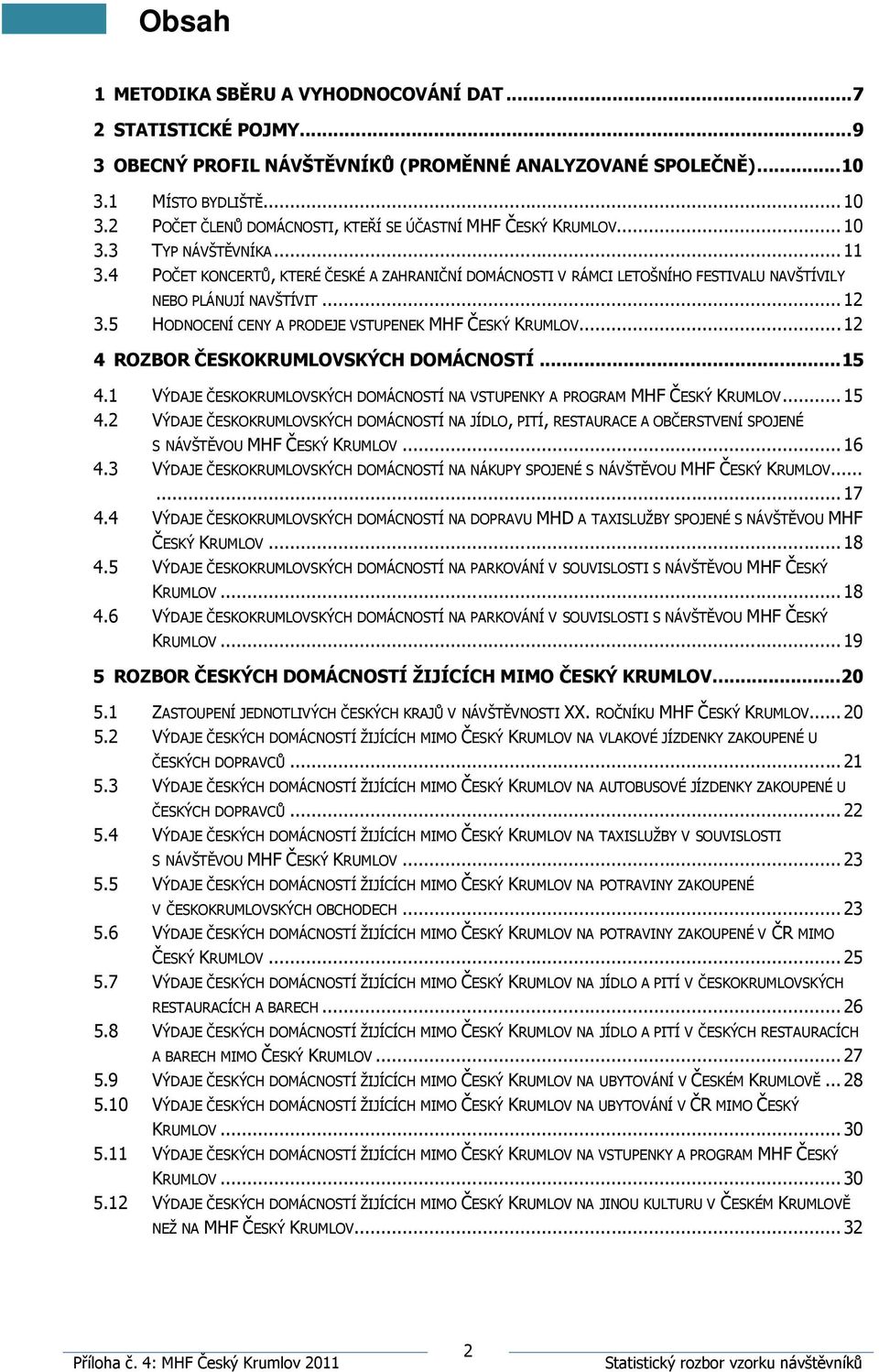 4 POČET KONCERTŮ, KTERÉ ČESKÉ A ZAHRANIČNÍ DOMÁCNOSTI V RÁMCI LETOŠNÍHO FESTIVALU NAVŠTÍVILY NEBO PLÁNUJÍ NAVŠTÍVIT... 12 3.5 HODNOCENÍ CENY A PRODEJE VSTUPENEK MHF ČESKÝ KRUMLOV.