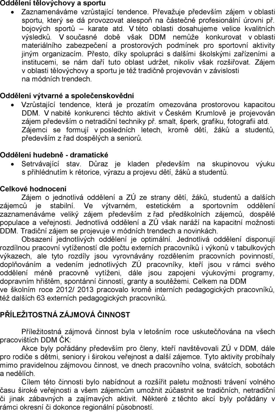 V současné době však DDM nemůže konkurovat v oblasti materiálního zabezpečení a prostorových podmínek pro sportovní aktivity jiným organizacím.