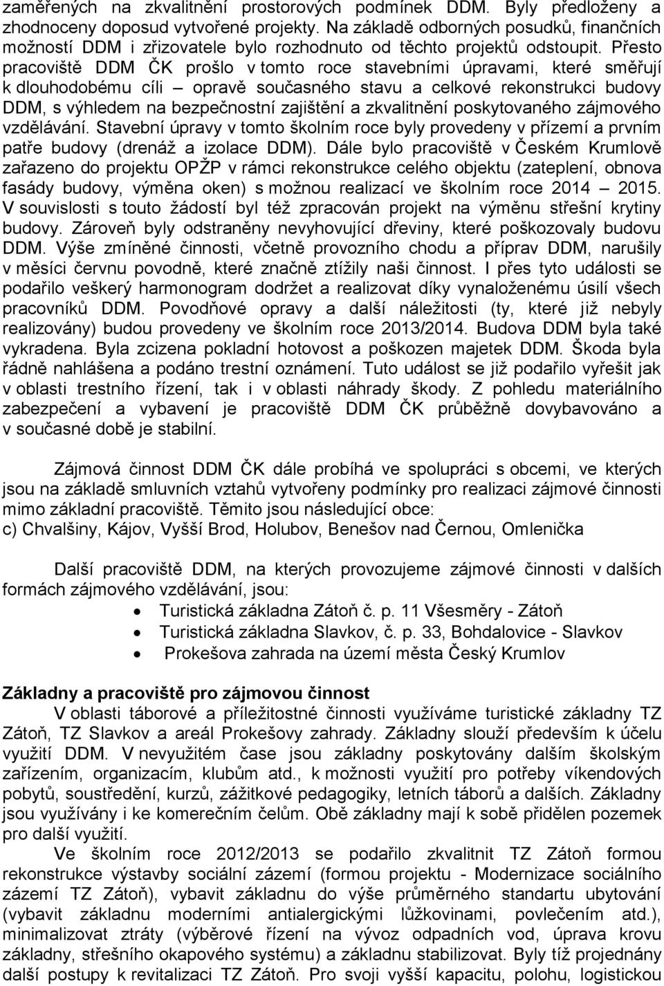 Přesto pracoviště DDM ČK prošlo v tomto roce stavebními úpravami, které směřují k dlouhodobému cíli opravě současného stavu a celkové rekonstrukci budovy DDM, s výhledem na bezpečnostní zajištění a