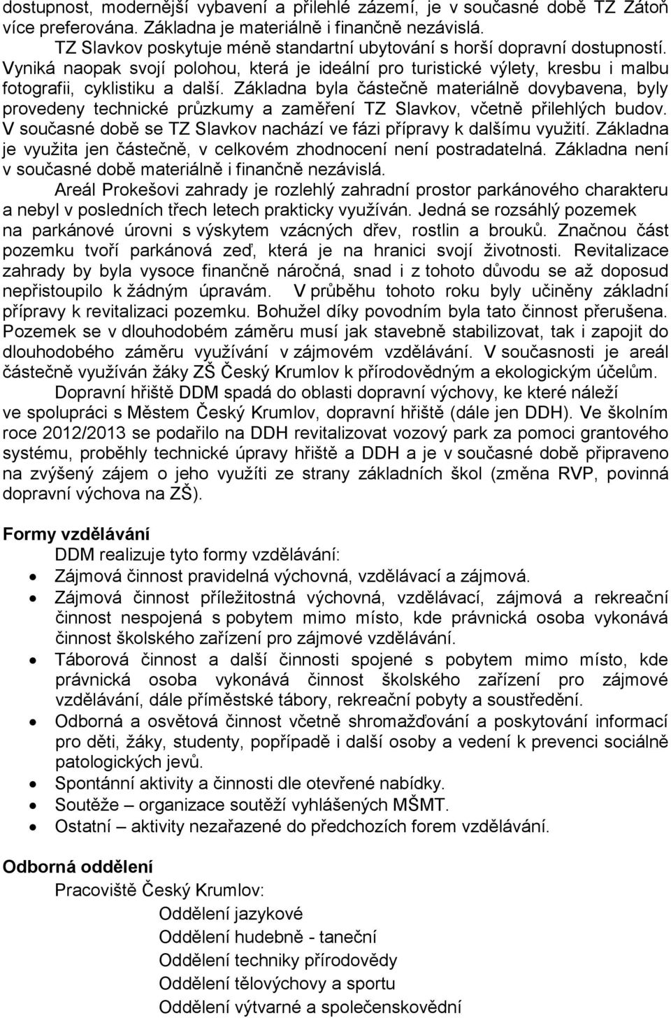 Základna byla částečně materiálně dovybavena, byly provedeny technické průzkumy a zaměření TZ Slavkov, včetně přilehlých budov.
