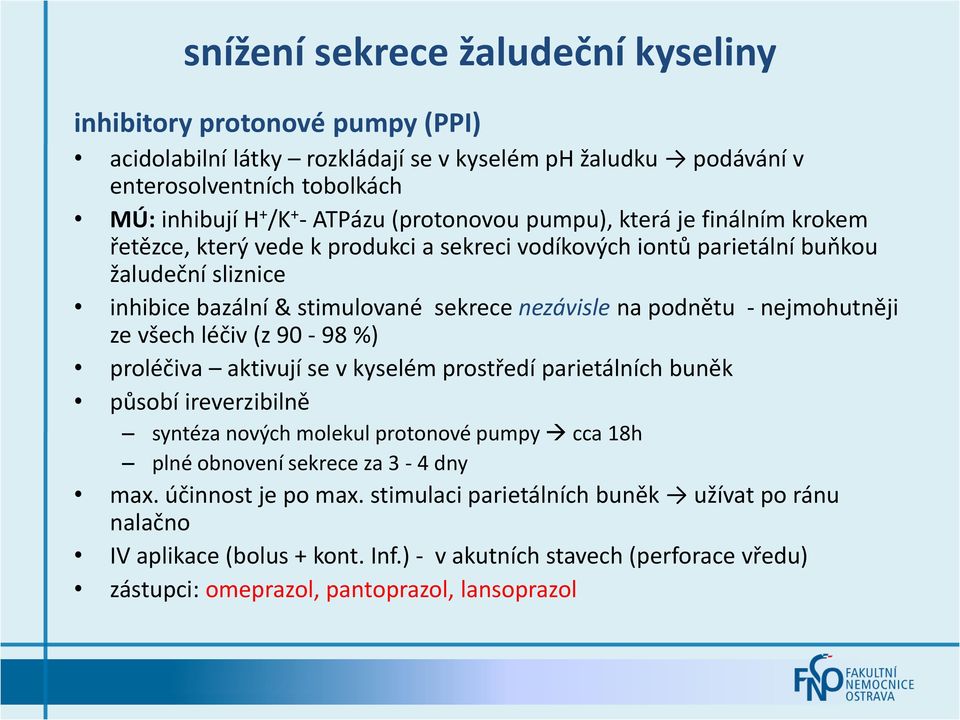 podnětu - nejmohutněji ze všech léčiv (z 90-98 %) proléčiva aktivují se v kyselém prostředí parietálních buněk působí ireverzibilně syntéza nových molekul protonové pumpy cca 18h plné obnovení