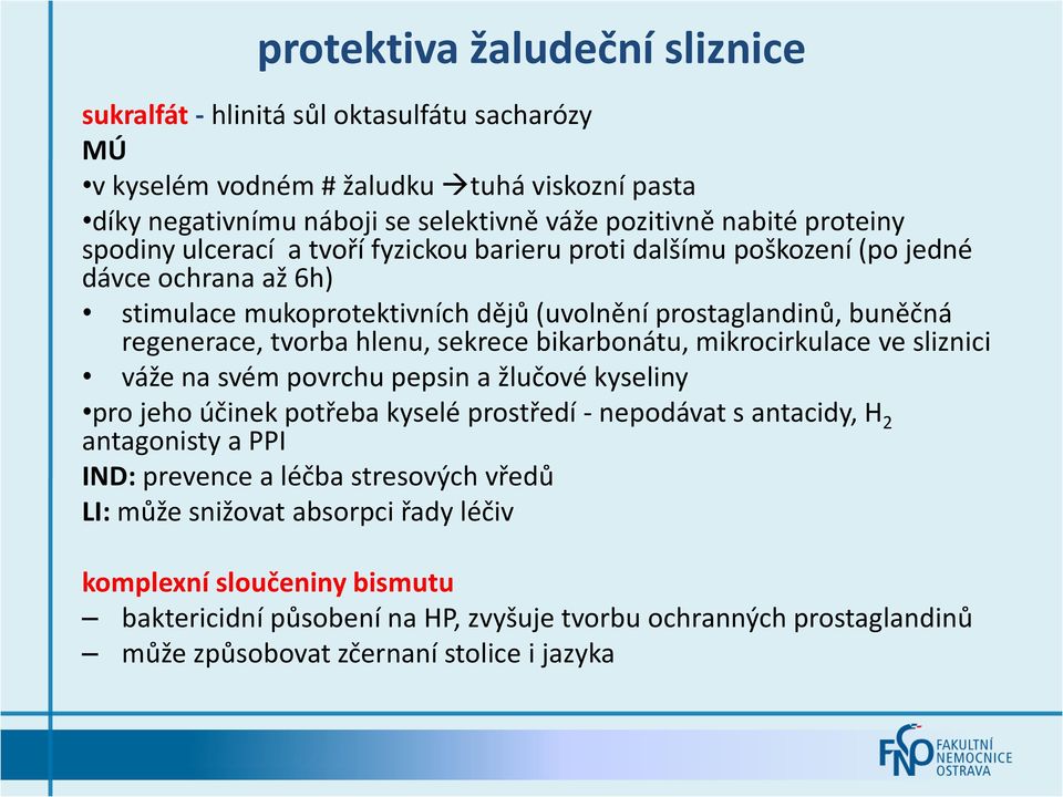 sekrece bikarbonátu, mikrocirkulace ve sliznici váže na svém povrchu pepsin a žlučové kyseliny pro jeho účinek potřeba kyselé prostředí - nepodávat s antacidy, H 2 antagonisty a PPI IND: prevence